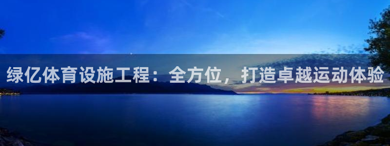 意昂体育3注册：绿亿体育设施工程：全方位，打造卓越运