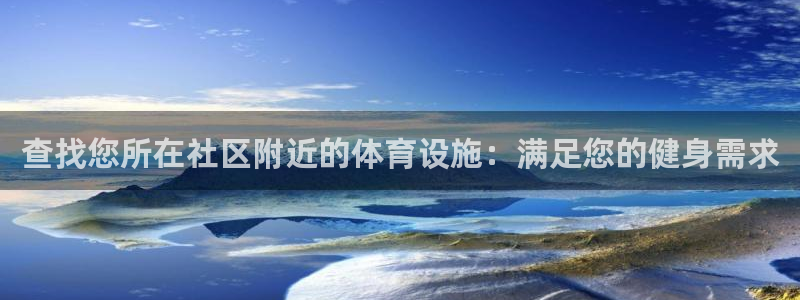 意昂3娱乐下载：查找您所在社区附近的体育设施：满足您