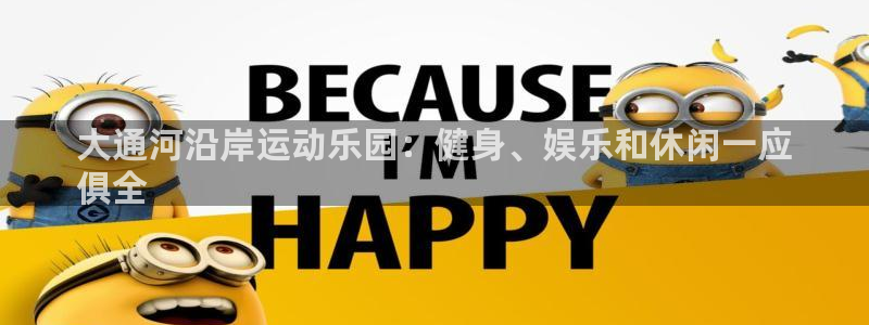 意昂3娱乐代理怎么样：大通河沿岸运动乐园：健身、娱乐