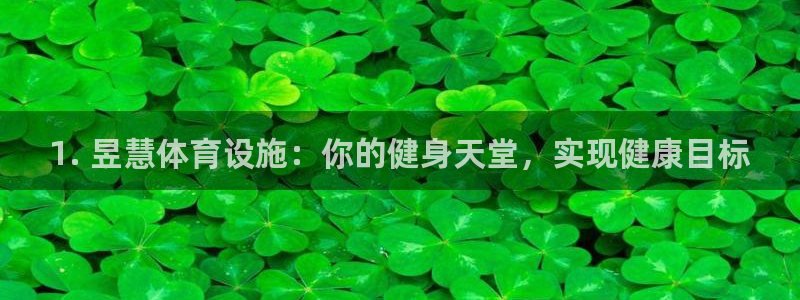 意昂3娱乐网站：1. 昱慧体育设施：你的健身天堂，实