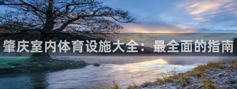 意昂体育3联系电话：肇庆室内体育设施大全：最全面的指