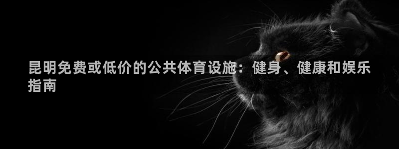 意昂体育3注册：昆明免费或低价的公共体育设施：健身、