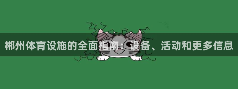 意昂体育3平台假的吗是真的吗：郴州体育设施的全面指南