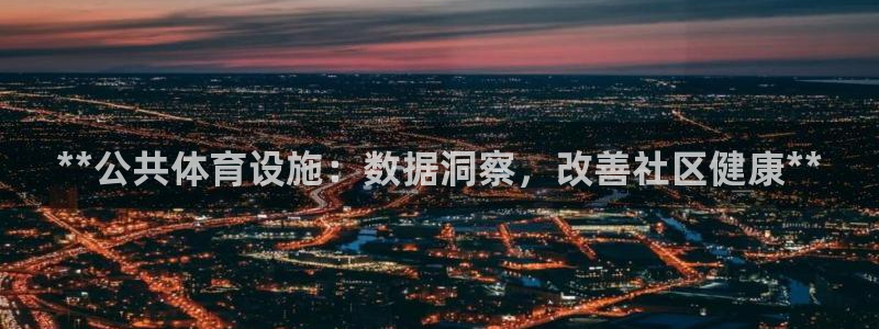 意昂体育3平台是正规平台吗安全吗：**公共体育设施：