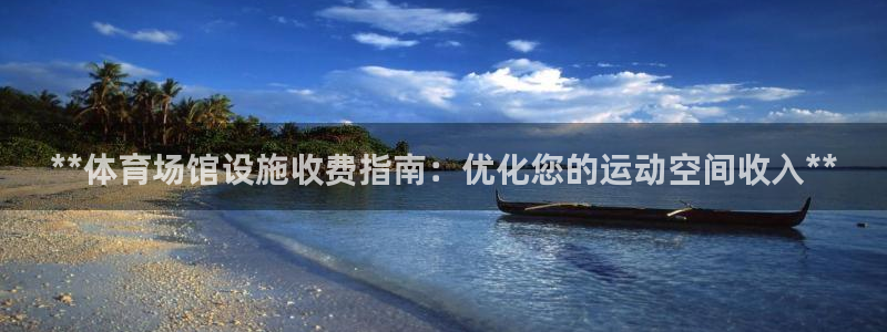 意昂3神州：**体育场馆设施收费指南：优化您的运动空