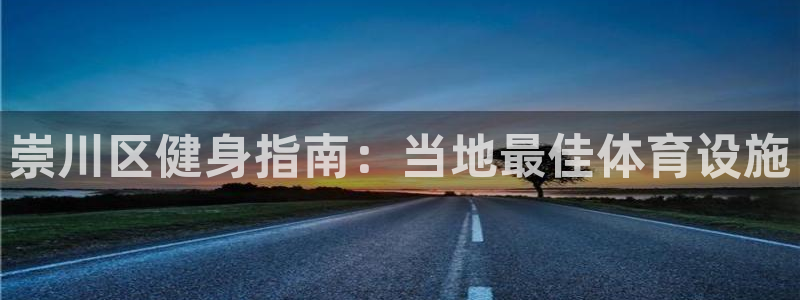 意昂体育3平台：崇川区健身指南：当地最佳体育设施