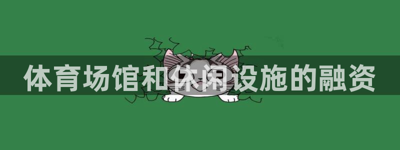 意昂体育3招商电话号码查询：体育场馆和休闲设施的融资