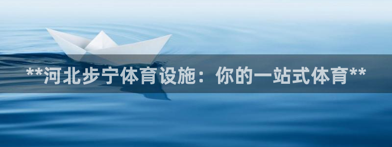 意昂3官方：**河北步宁体育设施：你的一站式体育**