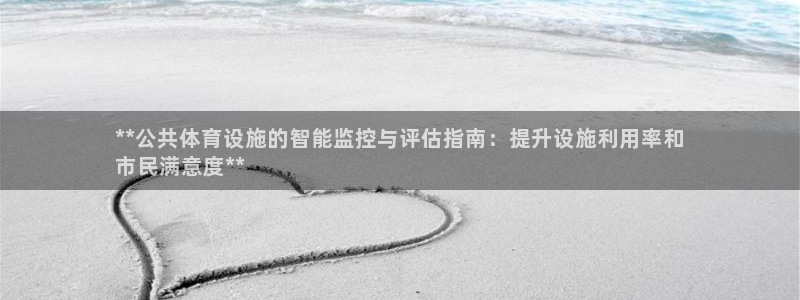 意昂平台体育：**公共体育设施的智能监控与评估指南：