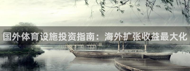 意昂3娱乐首页官网下载：国外体育设施投资指南：海外扩