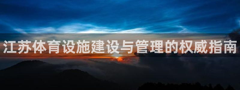 意昂3娱乐网站：江苏体育设施建设与管理的权威指南