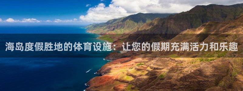 意昂体育3招商：海岛度假胜地的体育设施：让您的假期充