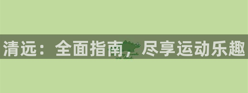 意昂体育3招商电话号码是多少号：清远：全面指南，尽享