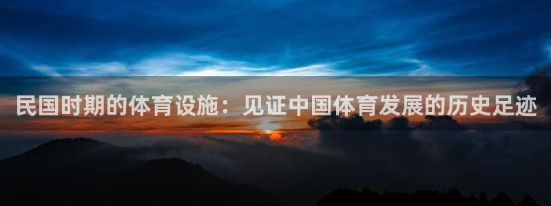 意昂集团官网：民国时期的体育设施：见证中国体育发展的