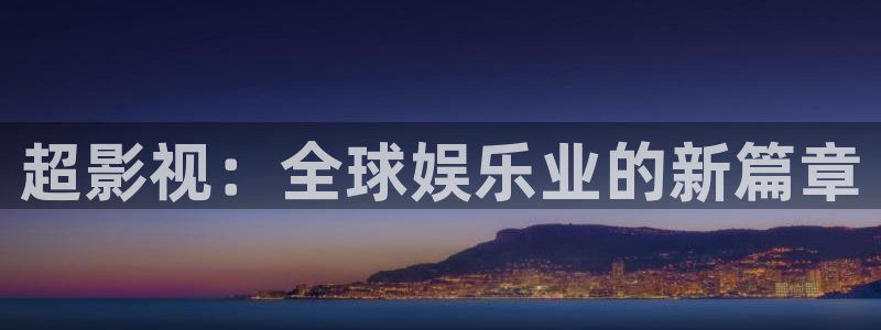 五五电影在线观看：超影视：全球娱乐业的新篇章
